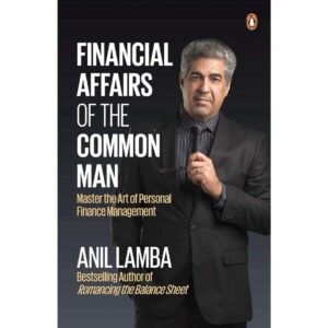 Financial Affairs of The Common Man by Anil Lamba