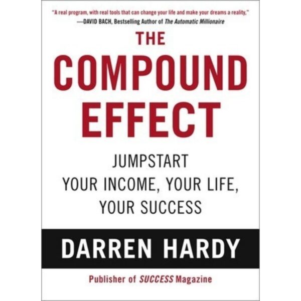 The Compound Effect The Compound Effect by Darren Hardy
