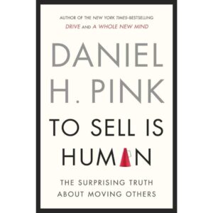 To Sell is Human To Sell is Human by Daniel H. Pink
