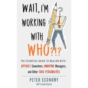 Wait I'm working with who Wait, I'm Working with Who?! by Peter Economy